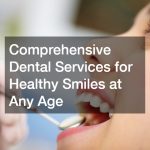 Comprehensive Dental Services for Healthy Smiles at Any Age
