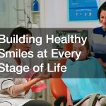 Building Healthy Smiles at Every Stage of Life